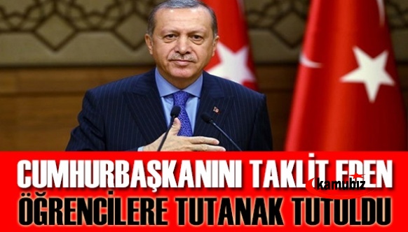 Cumhurbaşkanını alaylı taklit eden öğrenciler hakkında tutanak tutuldu