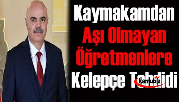 Kaymakamdan aşı olmayan öğretmenlere kelepçe tehdidi