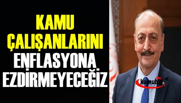 Çalışma Bakanı Bilgin'den kamu çalışanlarını, enflasyona ezdirmeyeceğiz açıklaması