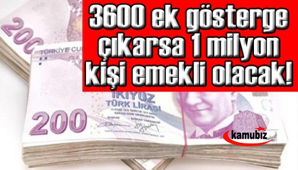 3600 ek gösterge çıkarsa 1 milyon kişi emekli olacak!