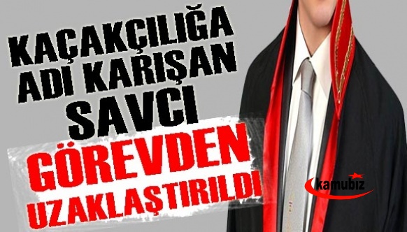 Kaçakçılığa adı karışan savcı görevden uzaklaştırıldı!