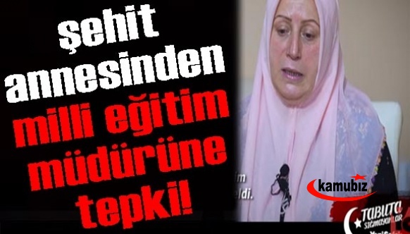 Şehit annesinden milli eğitim müdürüne tepki!