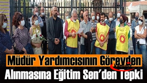 Müdür yardımcısının görevden alınmasına Eğitim Sen'den tepki