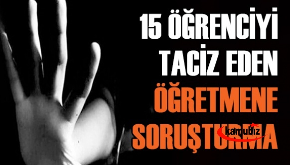 15 öğrenciyi 'taciz' eden öğretmene soruşturma