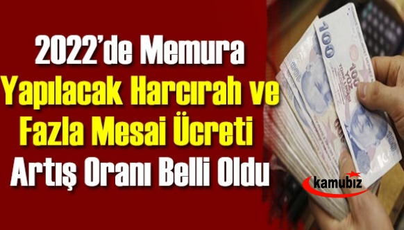 Memurun fazla mesai ücreti 2022 yılı harcırah artış oranı belli oldu