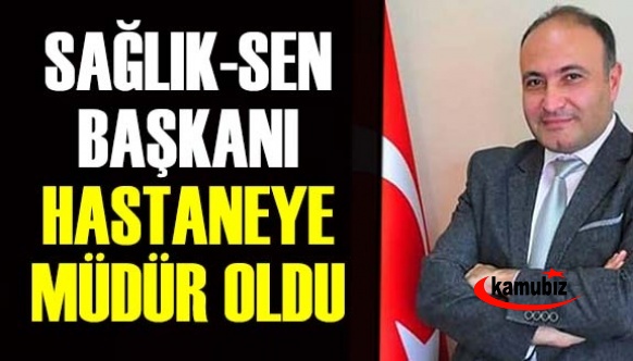 Hastane Müdürlüğüne Sağlık Sen Başkanı Atandı