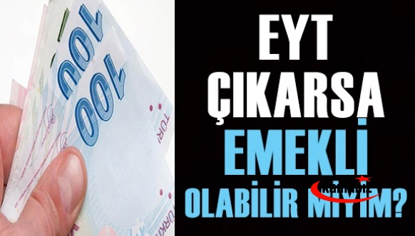 EYT çıkarsa emekli olabilir miyim?