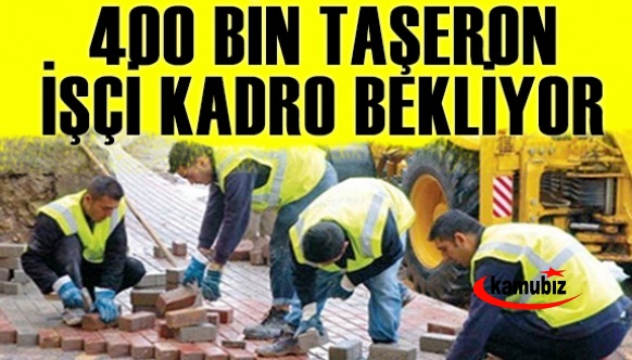 400 bin taşeron işçi kadro bekliyor