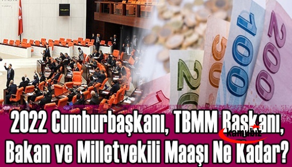 Cumhurbaşkanı, TBMM Başkanı, Bakan ve Milletvekili maaşı 2022 yılında kaç lira olacak?