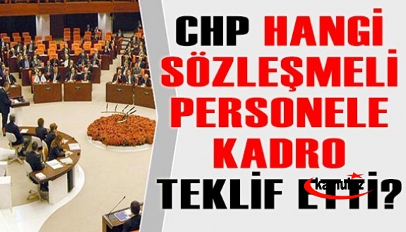 CHP'nin hangi sözleşmelilere kadro istediği belli oldu! İşte kanun teklifinin tam metni!