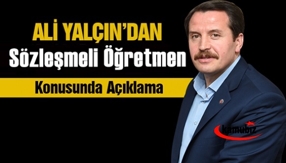 Ali Yalçın'dan sözleşmeli öğretmenlerin durumu hakkında açıklama