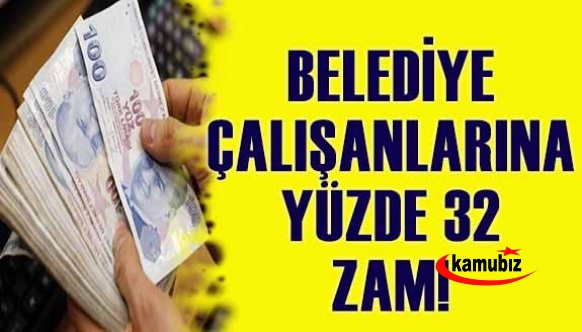 Belediye çalışanlarına yüzde 32’lik zam