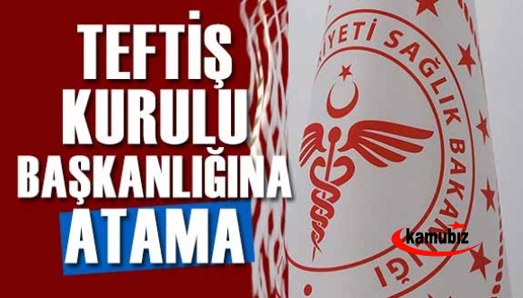 Sağlık Bakanlığı Teftiş Kurulu Başkanlığına kim atandı? 30 Ekim 2021