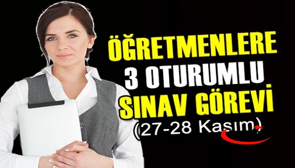 27-28 Kasım'da öğretmenlere 3 oturumlu sınav görevi