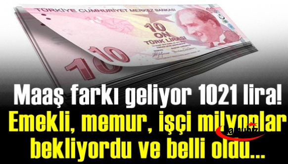 Maaş farkı geliyor 1021 lira! Emekli, memur, işçi milyonlar bekliyordu ve belli oldu...