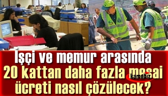 İşçi ve memur arasında 20 kattan daha fazla mesai ücreti nasıl çözülecek?