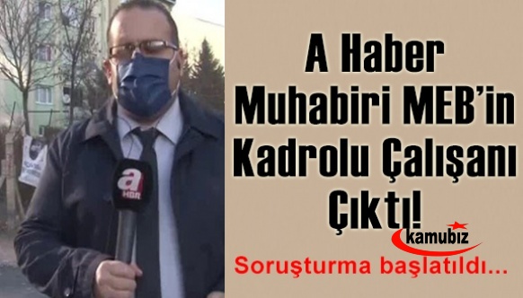 A Haber muhabiri MEB'in kadrolu çalışanı çıktı, soruşturma başlatıldı