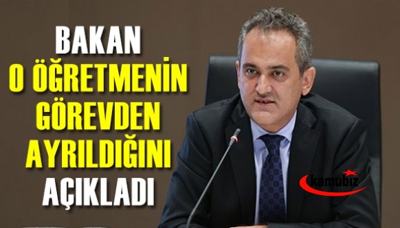 Milli Eğitim Bakanı o öğretmenin görevden ayrıldığını açıkladı