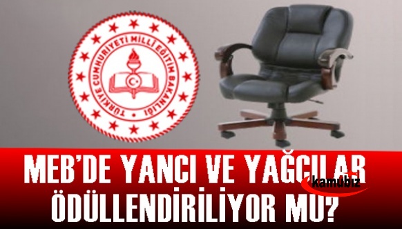 MEB'de yancı ve yağcılar ödüllendiriliyor mu?