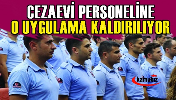 İnfaz koruma memurlarına ve cezaevi personeline o uygulama kaldırıldı