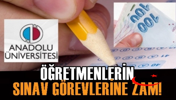 Öğretmenlerin Açıköğretim Fakültesi Sınav görev Ücretlerine Zam! İşte Güncel Sınav Görev Ücretleri