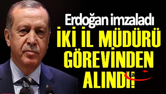 Cumhurbaşkanı 2 il müdürünü görevden aldı