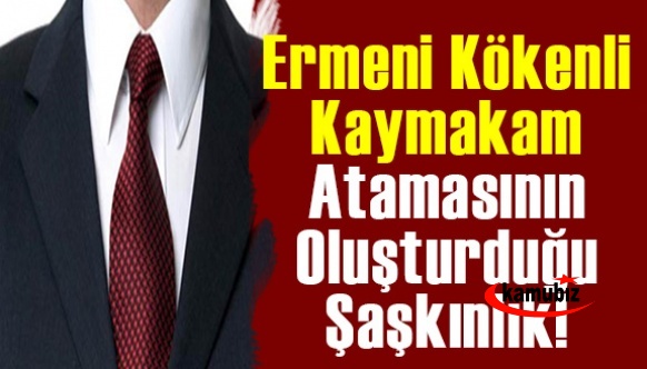 Ermeni kökenli kaymakam ataması ya da oluşturduğu şaşkınlık