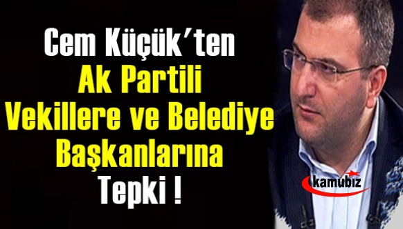 Cem Küçük'ten Ak Partili vekillere ve belediye başkanlarına tepki