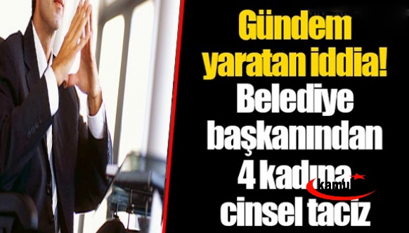 Belediye Başkanı'ndan 4 kadına taciz iddiası... 34 yıla kadar hapsi isteniyor