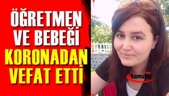 Öğretmen ve bebeği koronadan hayatını kaybetti!