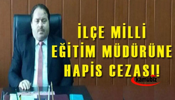 İlçe milli eğitim müdürüne hapis cezası