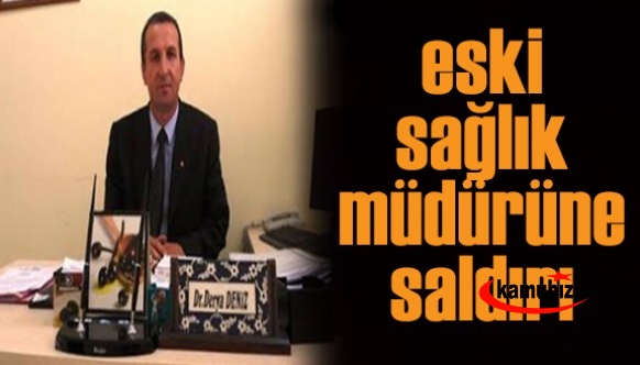 Eski Sağlık Müdürüne silahlı saldırı!