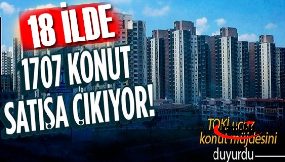 TOKİ'den 18 ilde 1707 ucuz konut kampanyası! İşte illere göre konutların taksitli fiyatlar