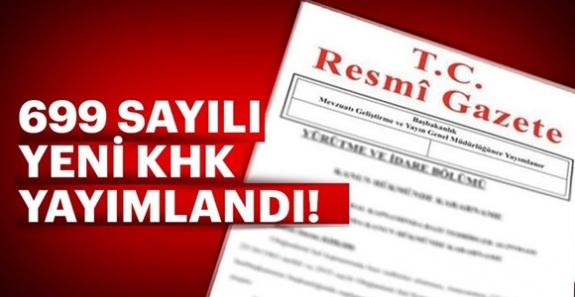 699 sayılı yeni KHK yayımlandı! 6 Temmuz 2018 tarih ve 699 sayılı KHK'nın tam metni