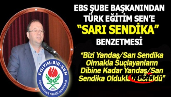 EBS'den Türk Eğitim Sen Şubelerinde Yaşananlarla İlgili Sarı Sendika Benzetmesi