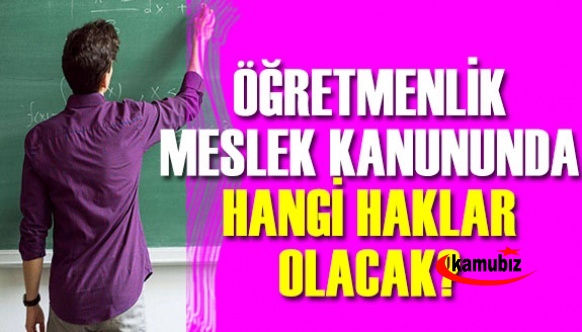 Öğretmenlik Meslek Kanunu ile öğretmenlere hangi haklar verilecek? (13 madde)