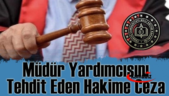 Okulda müdür yardımcısını tehdit eden hakime ceza