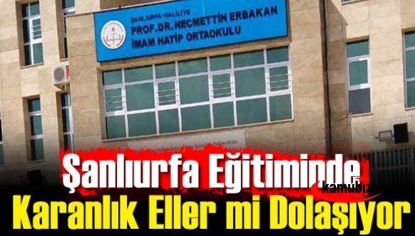 Şanlıurfa Eğitiminde Karanlık Eller mi Dolaşıyor