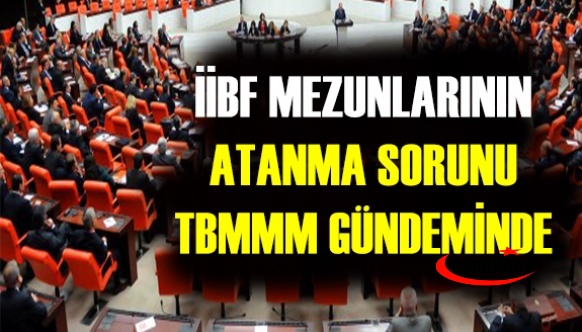 İİBF mezunlarının atanma ve yaş sorunu TBMM gündeminde