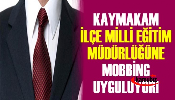 Kaymakam İlçe Milli Eğitim Müdürlüğüne Mobbing Uyguluyor