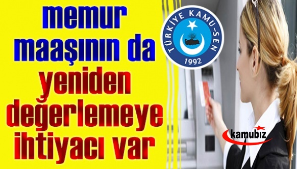 Türkiye Kamu-Sen: Memur maaşlarının da yeniden değerlemeye ihtiyacı var