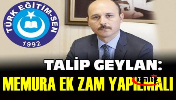 Talip Geylan: “Memur ve Emeklilere Ek Zam Yapılmalıdır”