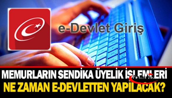 Sendika üyelik ve istifa işlemleri e-Devlet üzerinden alınmasında son durum!