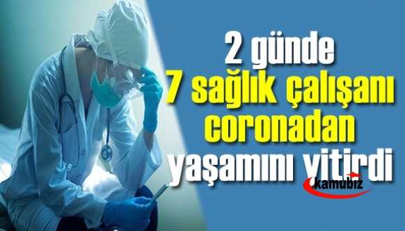 2 günde 7 sağlık çalışanı coronadan yaşamını yitirdi