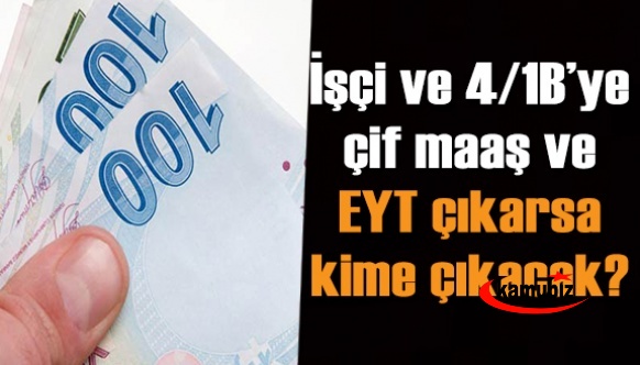 İşçi ve 4/1B statüsünde çalışanların çif maaş alma imkanı nasıl? EYT çıkarsa kimler yararlanabilecek?