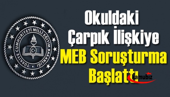 Okulda çarpık ilişki ağına Milli Eğitim Bakanlığı soruşturma başlattı