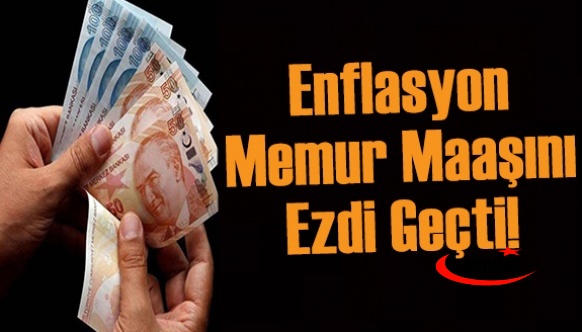 Enflasyon Memur Maaşlarını Ezdi Geçti!