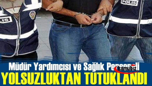 Müdür yardımcısı ve sağlık personeline yolsuzluktan tutuklama