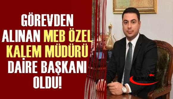 Görevden Alınan MEB Özel Kalem Müdürü Uğur Kılıç Daire Başkanı Oldu