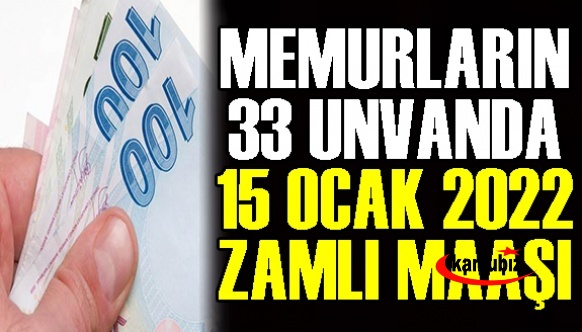 İşte her unvanda 15 Ocak 2022 memur maaş tablosu! Polis, kaymakam, öğretmen, hemşire, hizmetli, şef, şube müdürü 33 unvanda 2022 Ocak maaş listesi